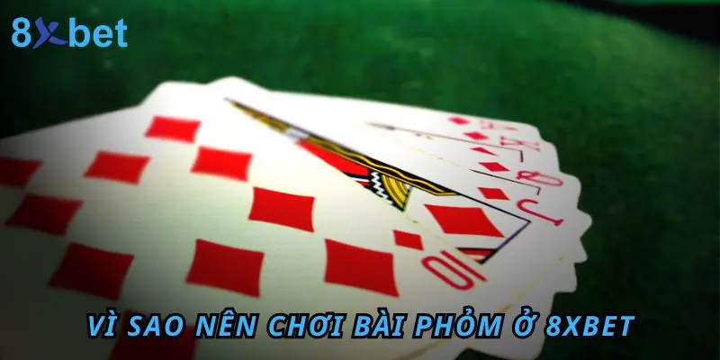 Hướng Dẫn Bài Phỏm Chiến Thắng 100% Dành Cho Người Mới Vì sao nên chơi bài Phỏm ở 8xbet
